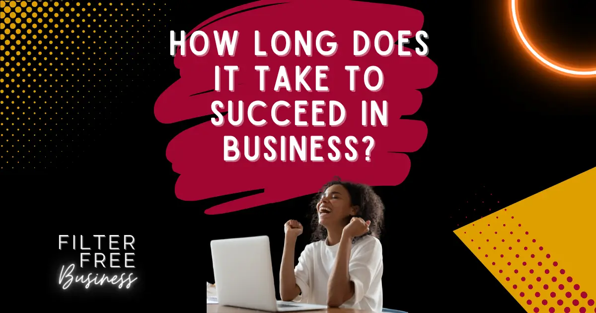 How Long Does it Take to Succees in Business - Filter Free Business Blog Image