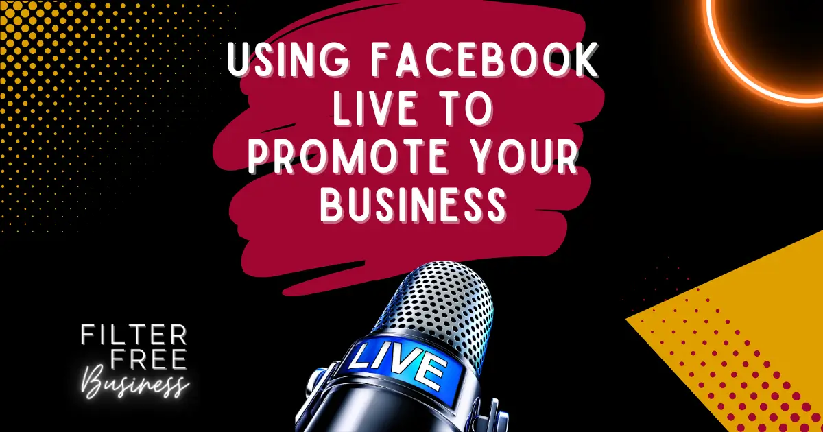 Using Facebook Live to Promote Your Business – Filter Free Business Blog Image Using Facebook Live to Promote Your Business - Filter Free Business Blog Image